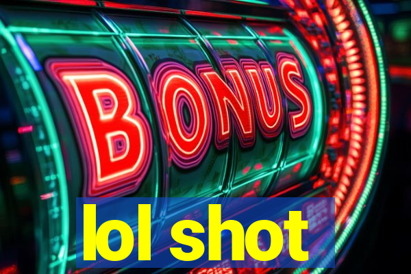 lol shot
